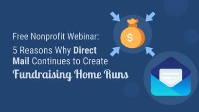 Free Nonprofit Webinar! 5 Reasons Why Direct Mail Continues to Create Fundraising Home Runs